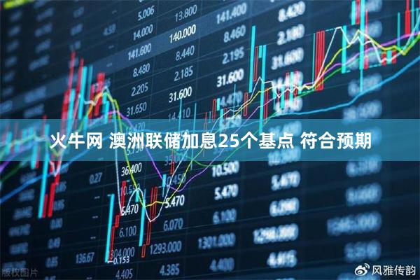 火牛网 澳洲联储加息25个基点 符合预期